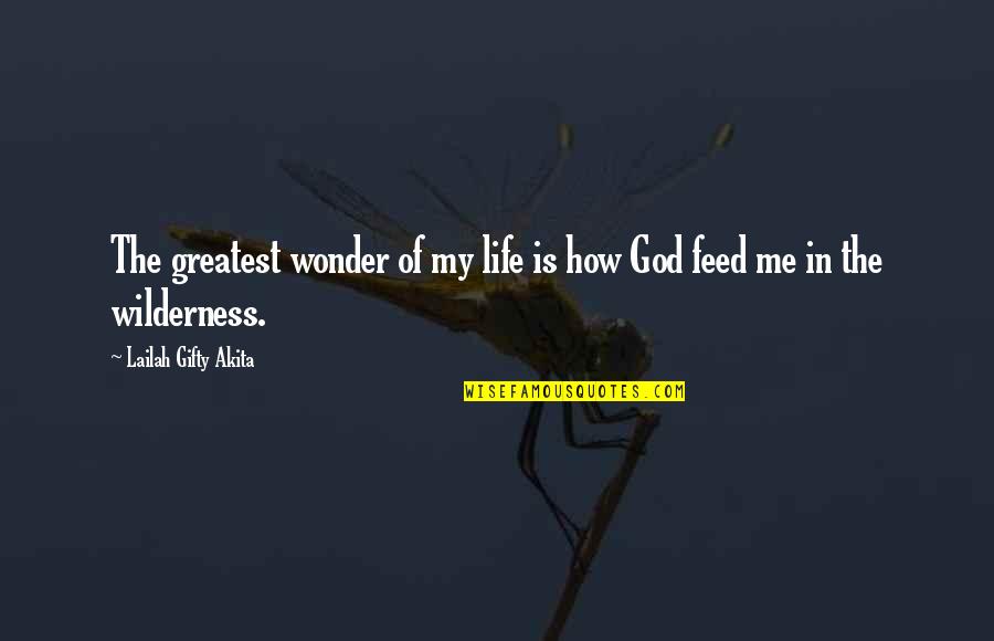 Feed Me Quotes By Lailah Gifty Akita: The greatest wonder of my life is how