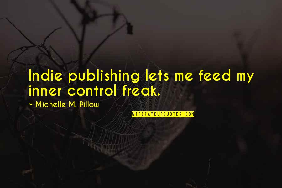 Feed Me Quotes By Michelle M. Pillow: Indie publishing lets me feed my inner control