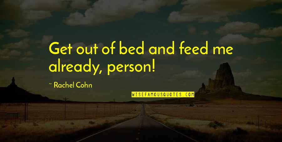 Feed Me Quotes By Rachel Cohn: Get out of bed and feed me already,