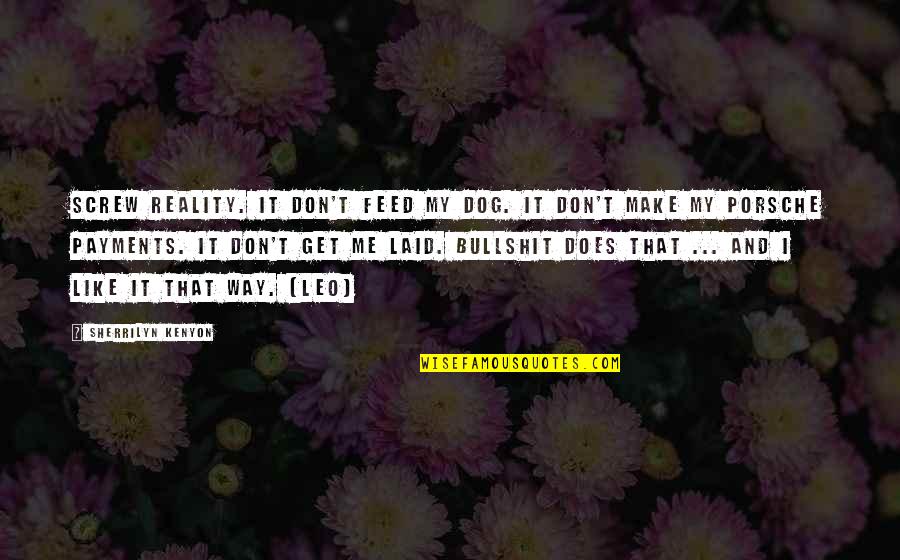 Feed Me Quotes By Sherrilyn Kenyon: Screw reality. It don't feed my dog. It
