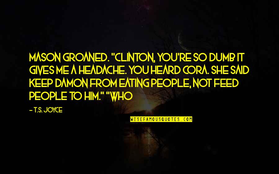 Feed Me Quotes By T.S. Joyce: Mason groaned. "Clinton, you're so dumb it gives