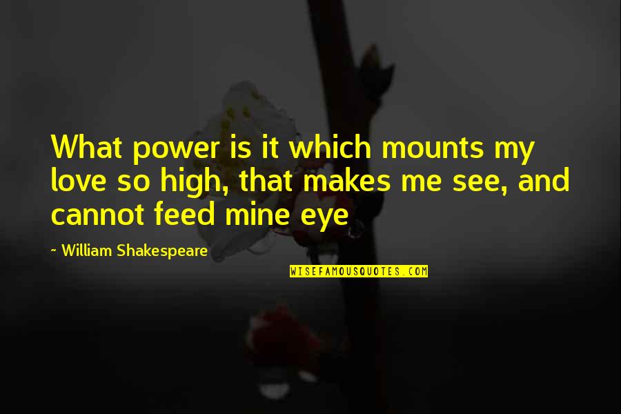 Feed Me Quotes By William Shakespeare: What power is it which mounts my love