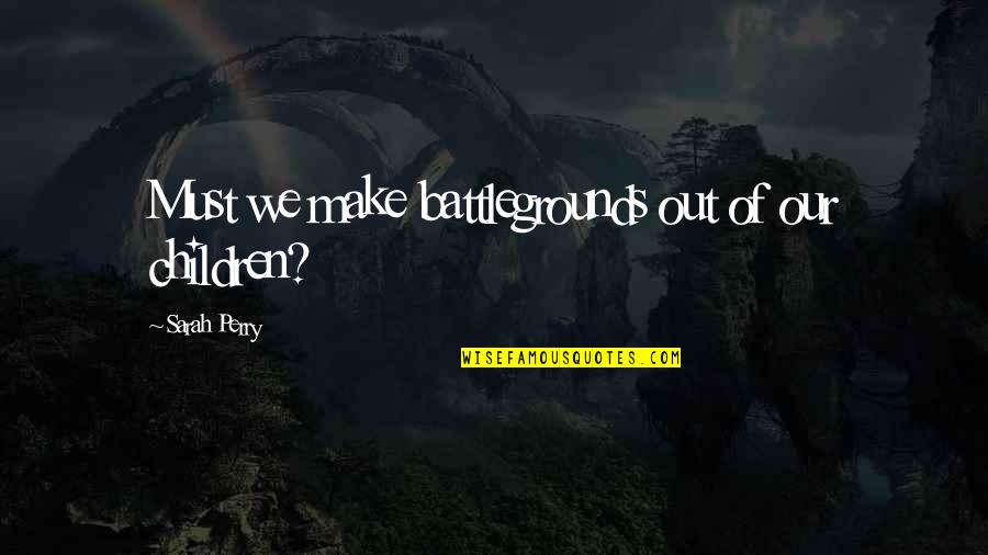 Feed Me Seymour Quote Quotes By Sarah Perry: Must we make battlegrounds out of our children? Feed Me Seymour Quote Quotes By Sarah Perry: Must we make battlegrounds out of our children?