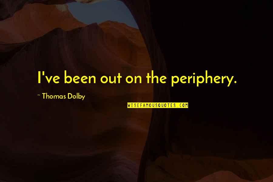Feed Me Seymour Quote Quotes By Thomas Dolby: I've been out on the periphery. Feed Me Seymour Quote Quotes By Thomas Dolby: I've been out on the periphery.