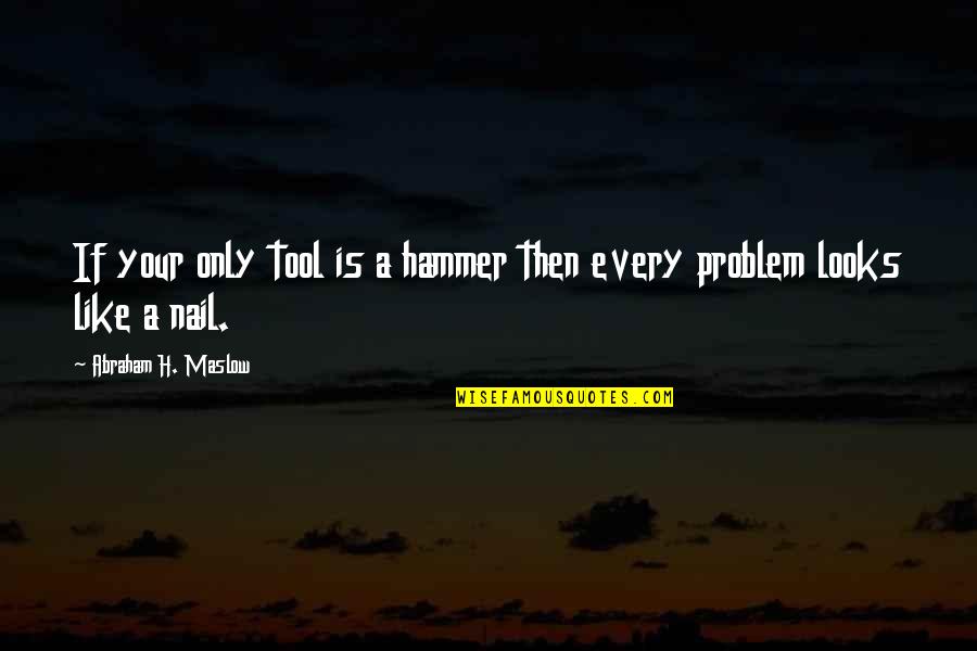 Feed Me Seymour Quotes By Abraham H. Maslow: If your only tool is a hammer then