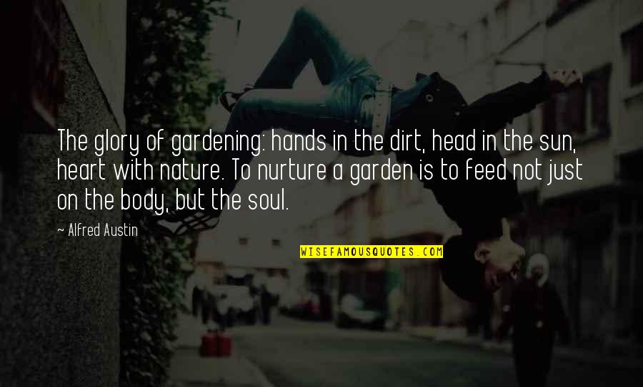 Feed Quotes By Alfred Austin: The glory of gardening: hands in the dirt,