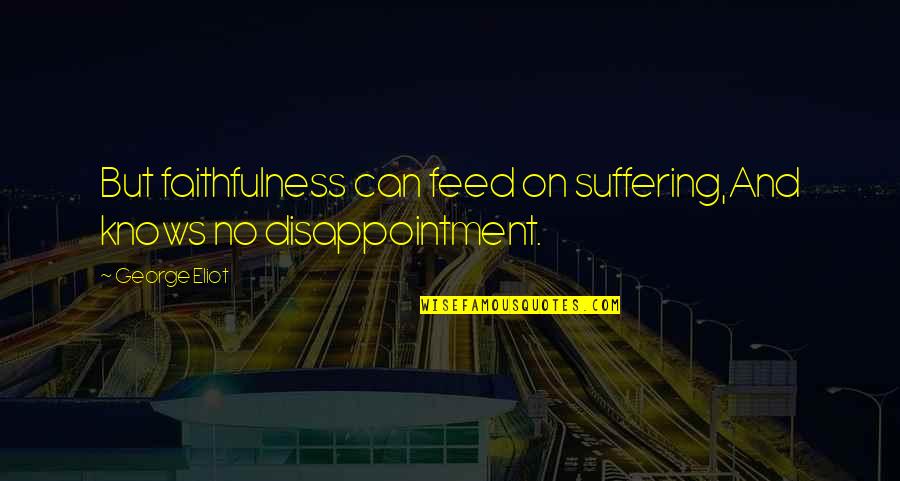 Feed Quotes By George Eliot: But faithfulness can feed on suffering,And knows no