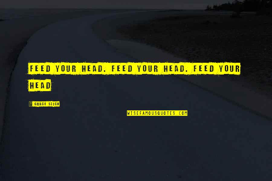 Feed Quotes By Grace Slick: Feed your head. Feed your head. Feed your