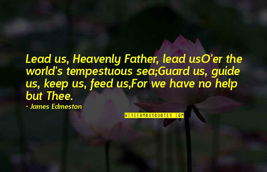 Feed Quotes By James Edmeston: Lead us, Heavenly Father, lead usO'er the world's