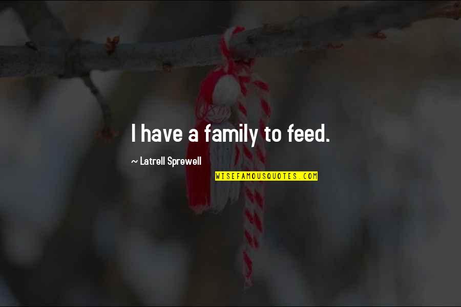 Feed Quotes By Latrell Sprewell: I have a family to feed.