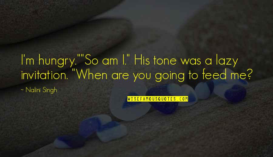 Feed Quotes By Nalini Singh: I'm hungry.""So am I." His tone was a