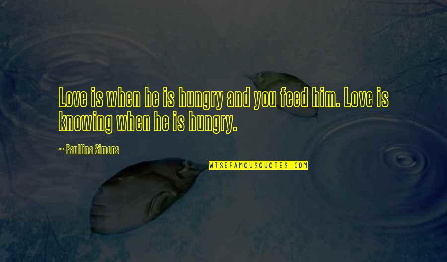 Feed Quotes By Paullina Simons: Love is when he is hungry and you