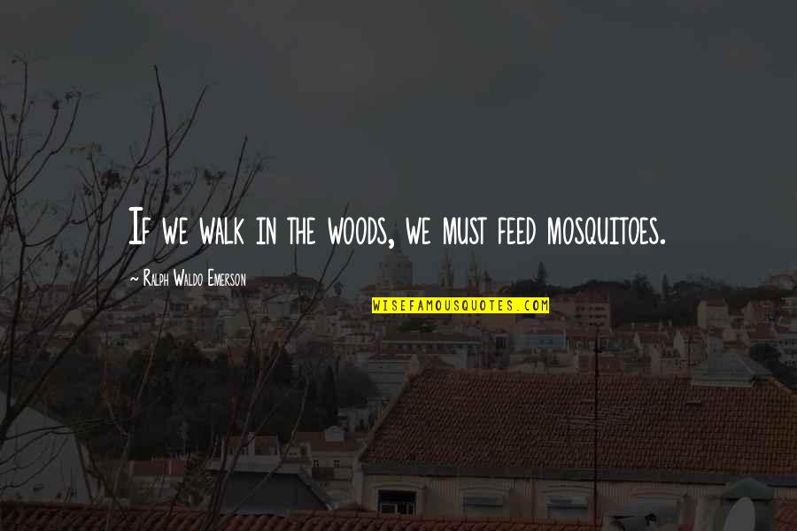 Feed Quotes By Ralph Waldo Emerson: If we walk in the woods, we must