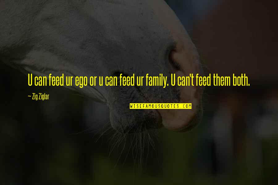 Feed Quotes By Zig Ziglar: U can feed ur ego or u can