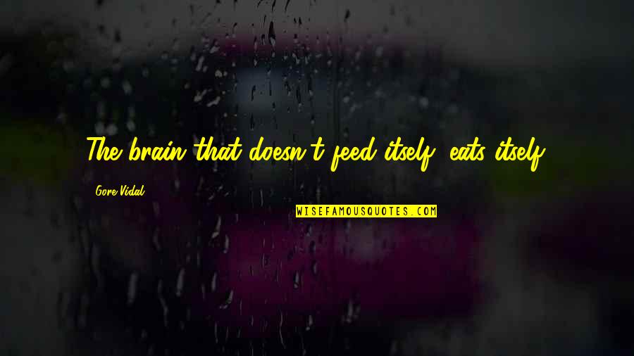 Feed The Brain Quotes By Gore Vidal: The brain that doesn't feed itself, eats itself. Feed The Brain Quotes By Gore Vidal: The brain that doesn't feed itself, eats itself.
