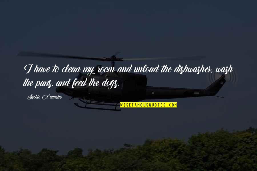 Feed The Dogs Quotes By Jackie Evancho: I have to clean my room and unload Feed The Dogs Quotes By Jackie Evancho: I have to clean my room and unload