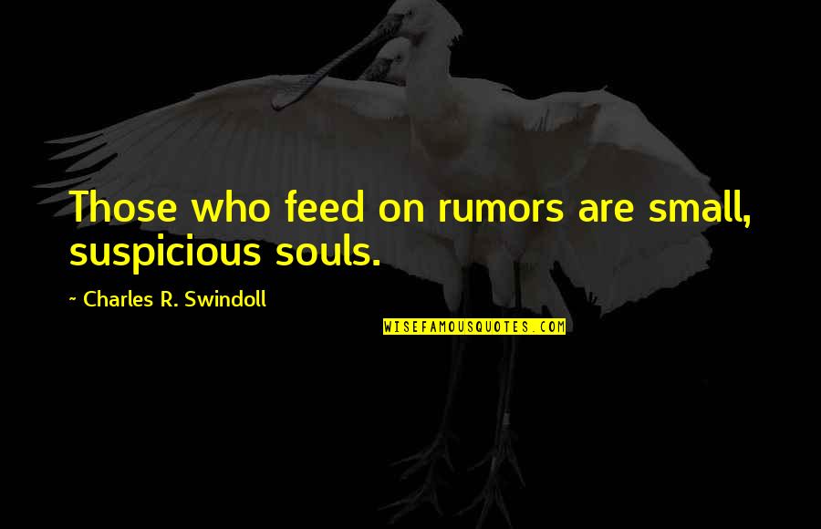Feed The Soul Quotes By Charles R. Swindoll: Those who feed on rumors are small, suspicious