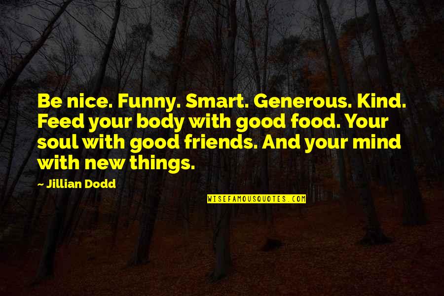 Feed The Soul Quotes By Jillian Dodd: Be nice. Funny. Smart. Generous. Kind. Feed your