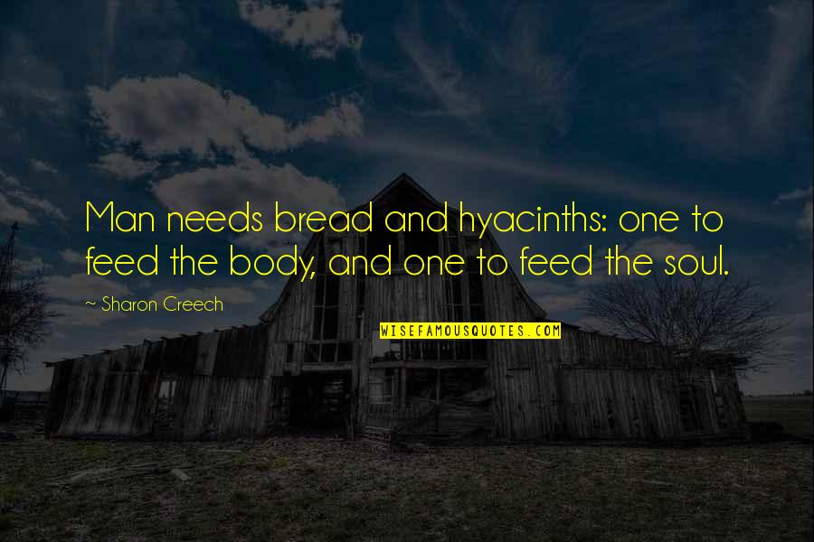 Feed The Soul Quotes By Sharon Creech: Man needs bread and hyacinths: one to feed