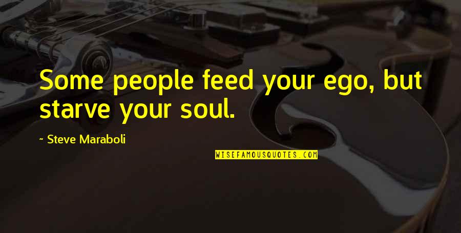 Feed The Soul Quotes By Steve Maraboli: Some people feed your ego, but starve your