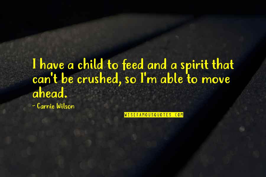 Feed The Spirit Quotes By Carnie Wilson: I have a child to feed and a