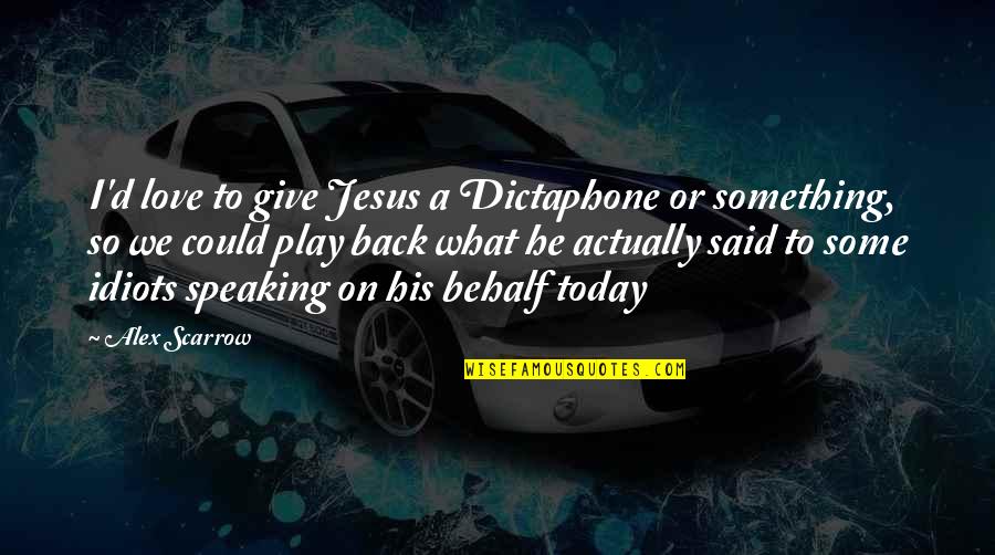 Feed Wolf Quote Quotes By Alex Scarrow: I'd love to give Jesus a Dictaphone or