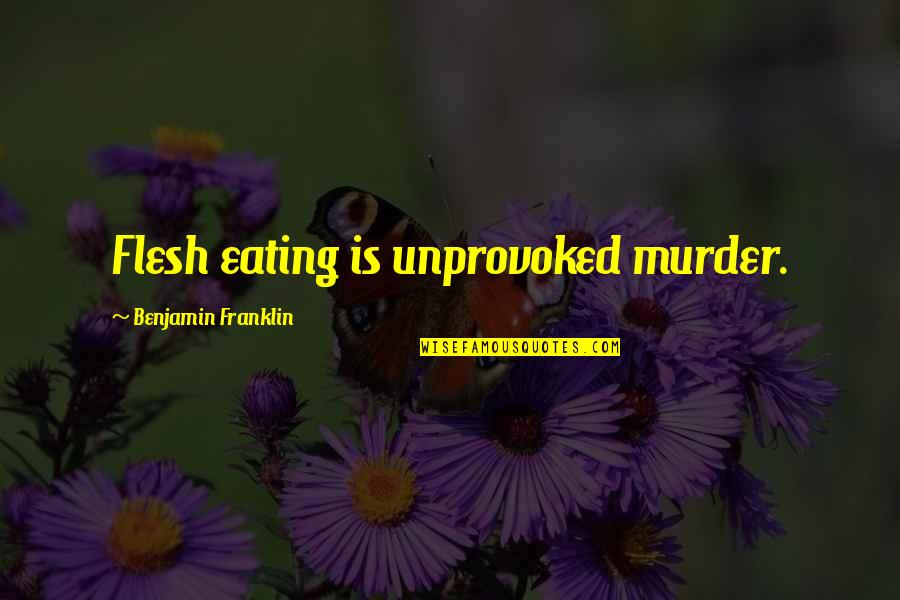 Feed Wolf Quote Quotes By Benjamin Franklin: Flesh eating is unprovoked murder.