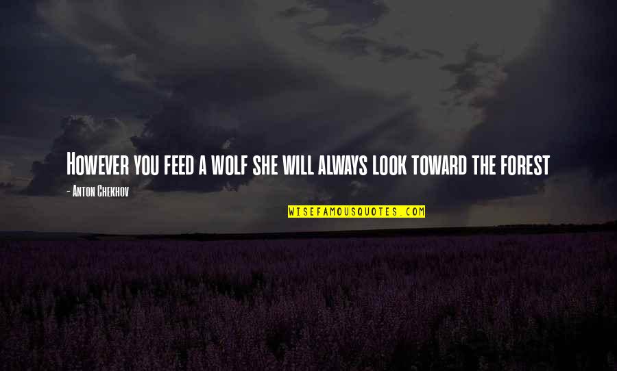 Feed Wolf Quotes By Anton Chekhov: However you feed a wolf she will always