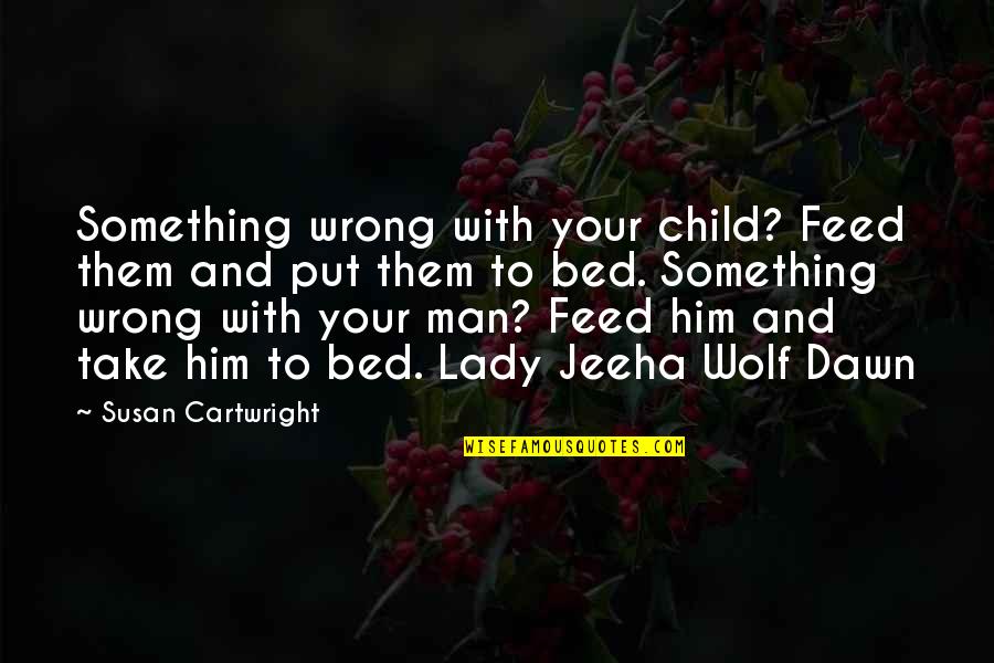 Feed Wolf Quotes By Susan Cartwright: Something wrong with your child? Feed them and