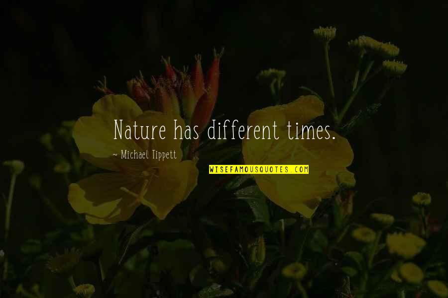 Feed Your Hunger Quotes By Michael Tippett: Nature has different times. Feed Your Hunger Quotes By Michael Tippett: Nature has different times.