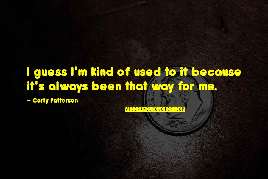 Feedback And Coaching Quotes By Carly Patterson: I guess I'm kind of used to it