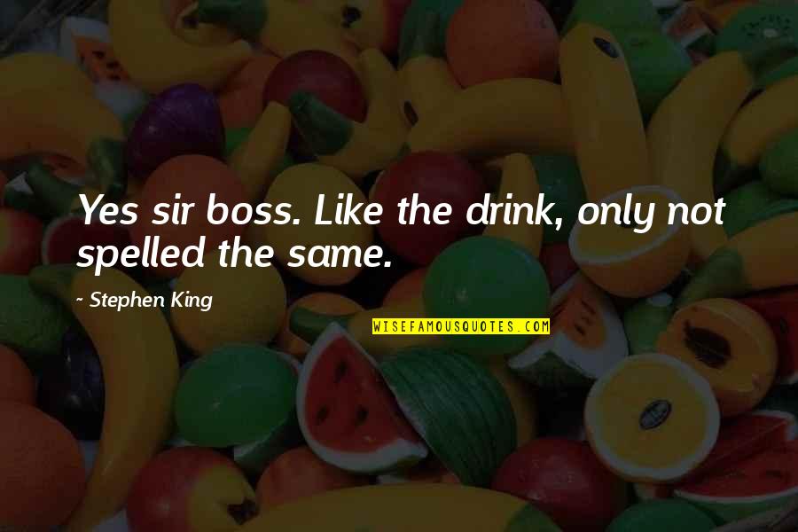Feedback And Coaching Quotes By Stephen King: Yes sir boss. Like the drink, only not