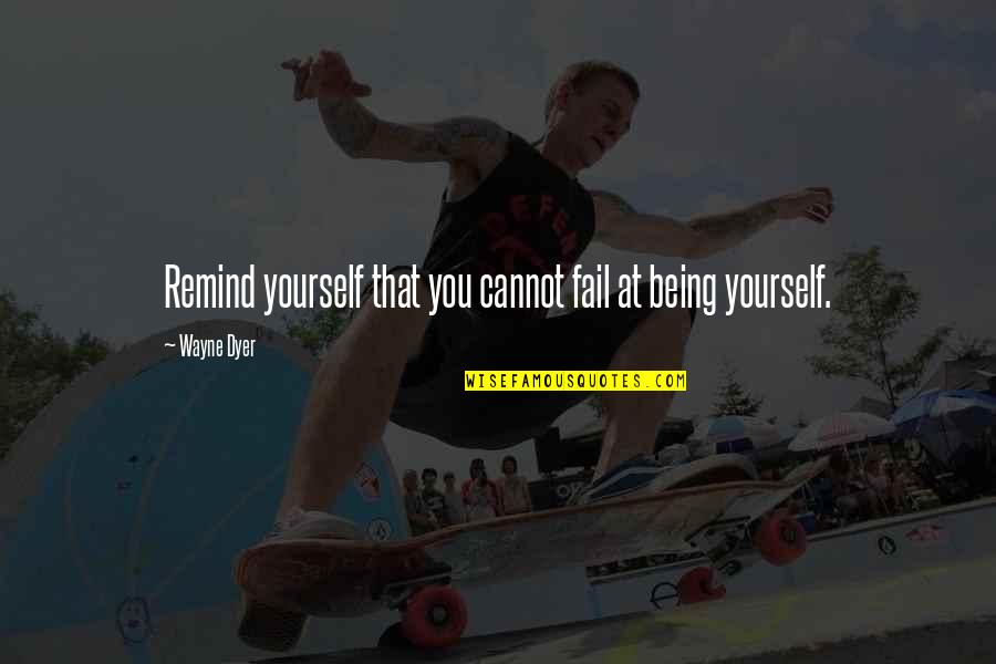 Feedback And Growth Quotes By Wayne Dyer: Remind yourself that you cannot fail at being
