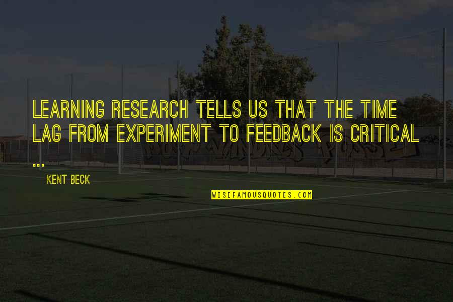 Feedback And Learning Quotes By Kent Beck: Learning research tells us that the time lag