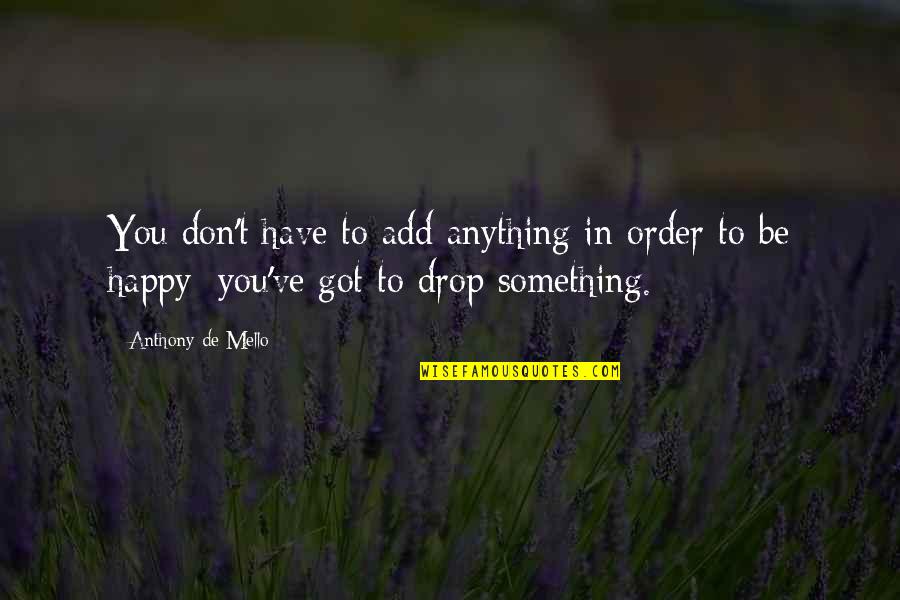 Feedback As A Gift Quotes By Anthony De Mello: You don't have to add anything in order Feedback As A Gift Quotes By Anthony De Mello: You don't have to add anything in order