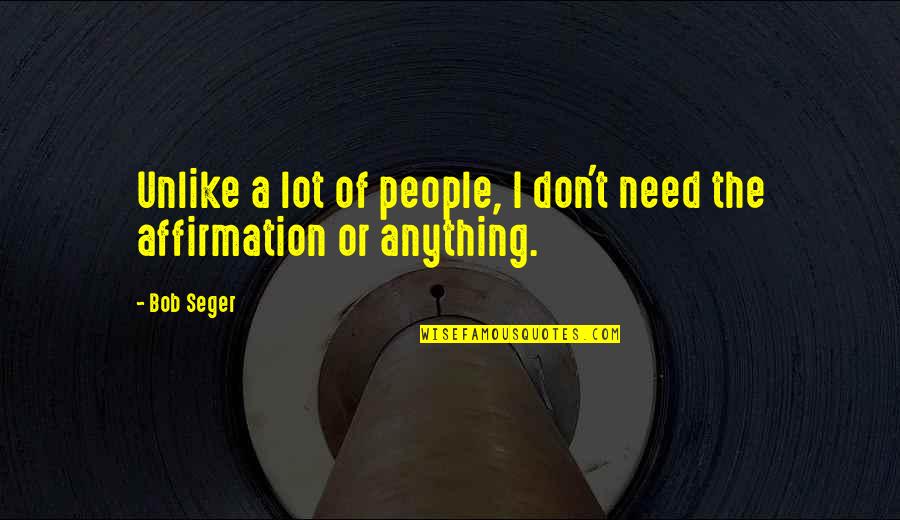 Feedback Bill Gates Quotes By Bob Seger: Unlike a lot of people, I don't need