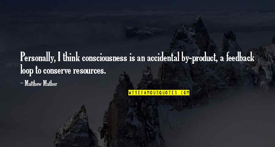 Feedback Loop Quotes By Matthew Mather: Personally, I think consciousness is an accidental by-product,
