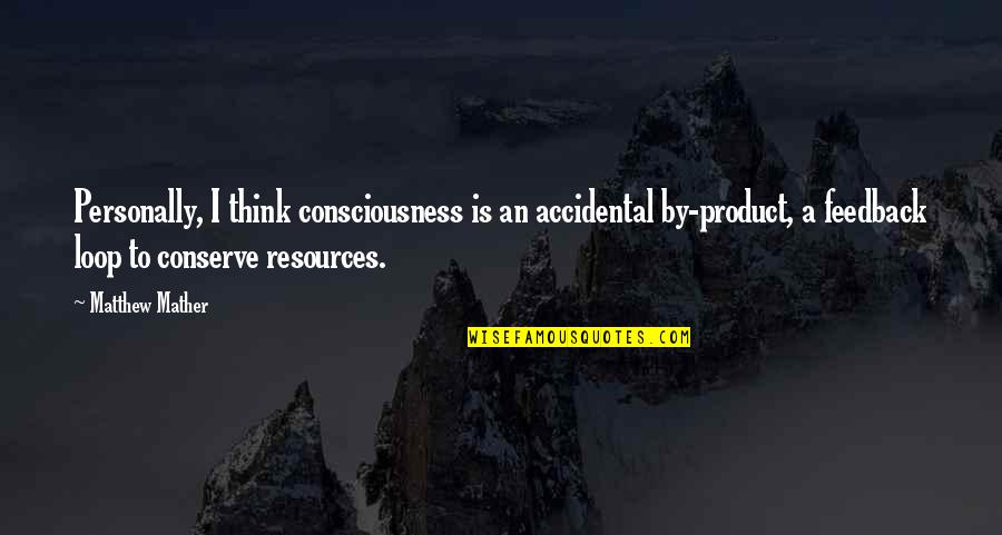 Feedback Loop Quotes By Matthew Mather: Personally, I think consciousness is an accidental by-product, Feedback Loop Quotes By Matthew Mather: Personally, I think consciousness is an accidental by-product,
