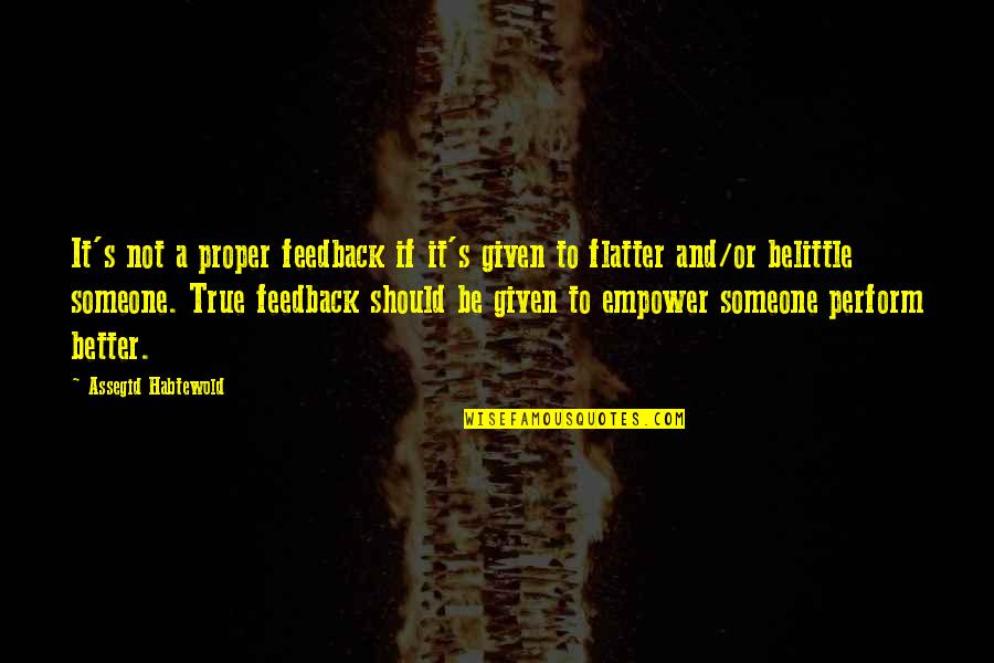 Feedback Quotes By Assegid Habtewold: It's not a proper feedback if it's given