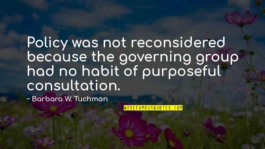 Feedback Quotes By Barbara W. Tuchman: Policy was not reconsidered because the governing group