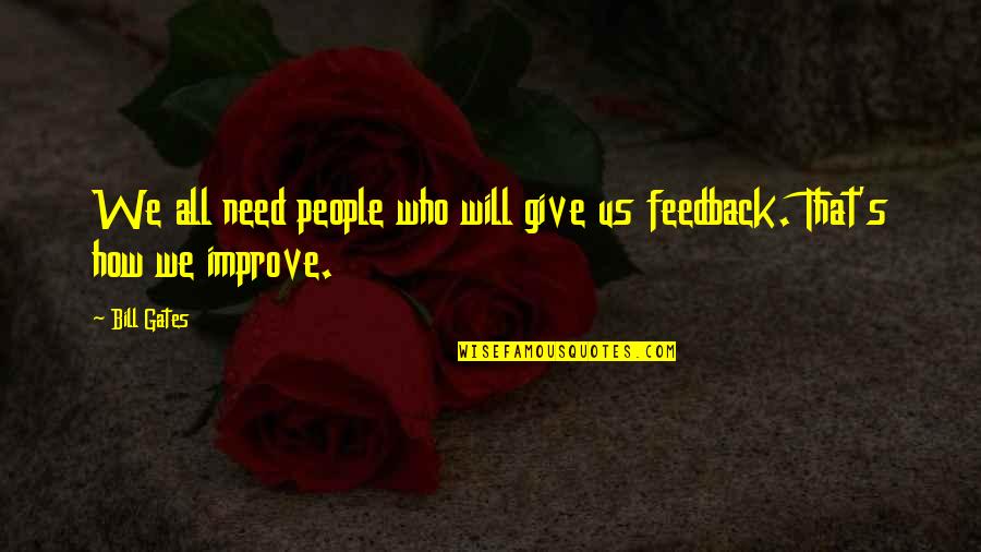 Feedback Quotes By Bill Gates: We all need people who will give us