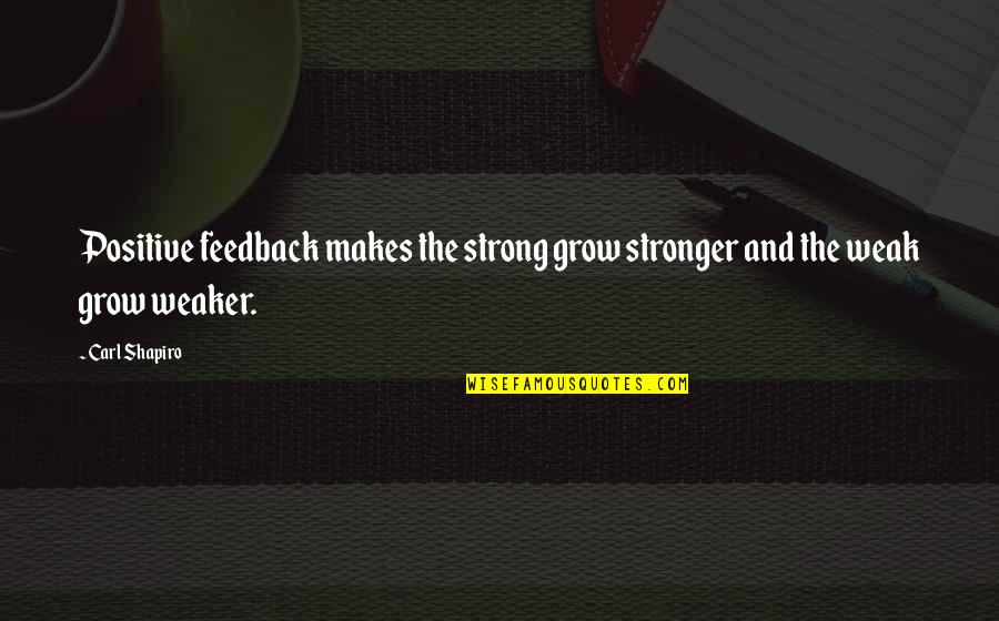 Feedback Quotes By Carl Shapiro: Positive feedback makes the strong grow stronger and