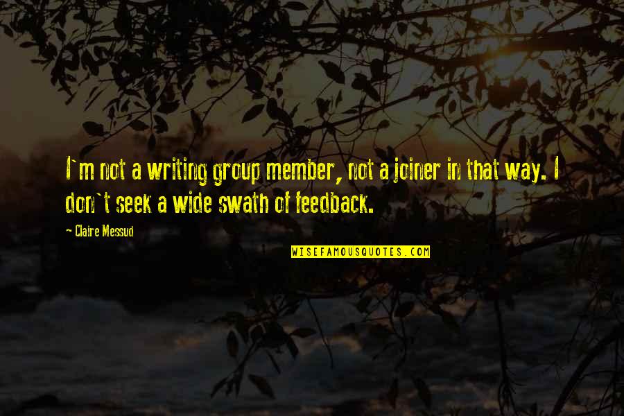 Feedback Quotes By Claire Messud: I'm not a writing group member, not a