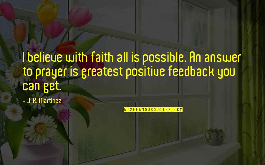 Feedback Quotes By J. R. Martinez: I believe with faith all is possible. An