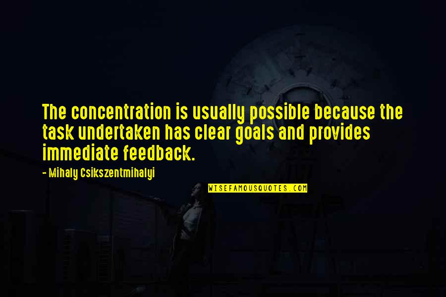 Feedback Quotes By Mihaly Csikszentmihalyi: The concentration is usually possible because the task