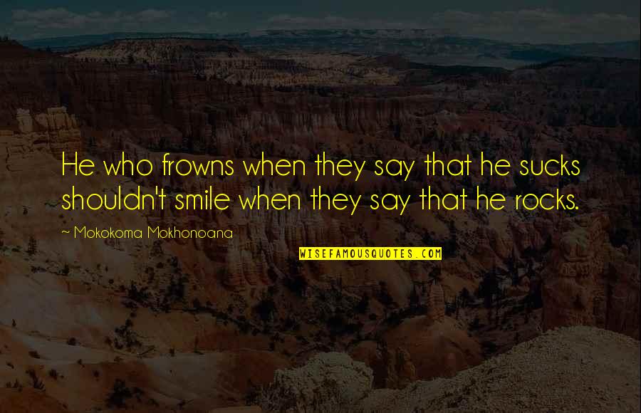 Feedback Quotes By Mokokoma Mokhonoana: He who frowns when they say that he