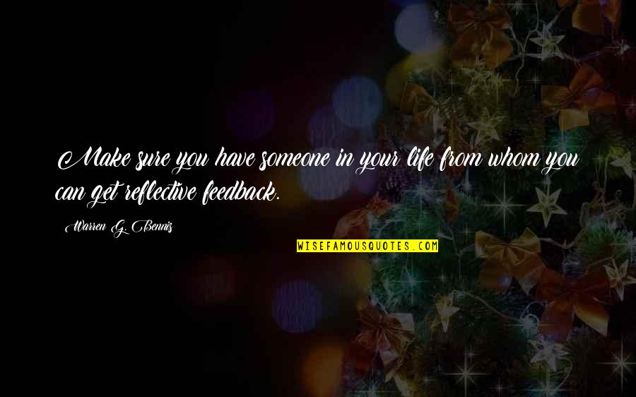 Feedback Quotes By Warren G. Bennis: Make sure you have someone in your life