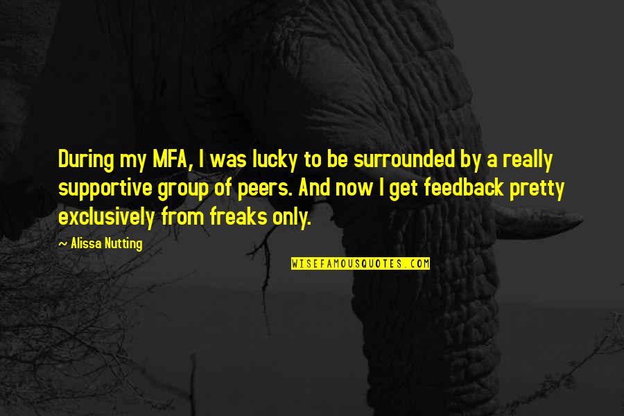 Feedback's Quotes By Alissa Nutting: During my MFA, I was lucky to be