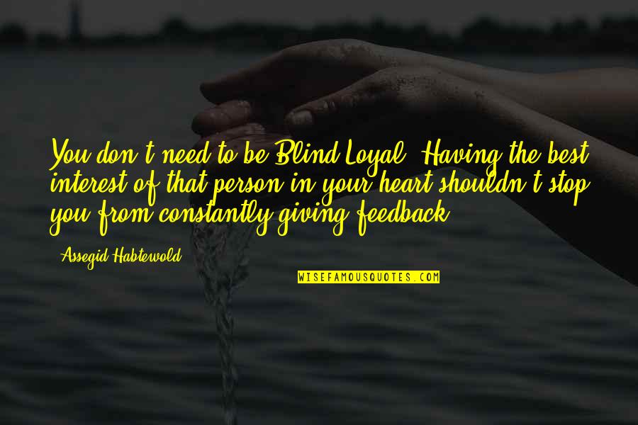 Feedback's Quotes By Assegid Habtewold: You don't need to be Blind Loyal. Having