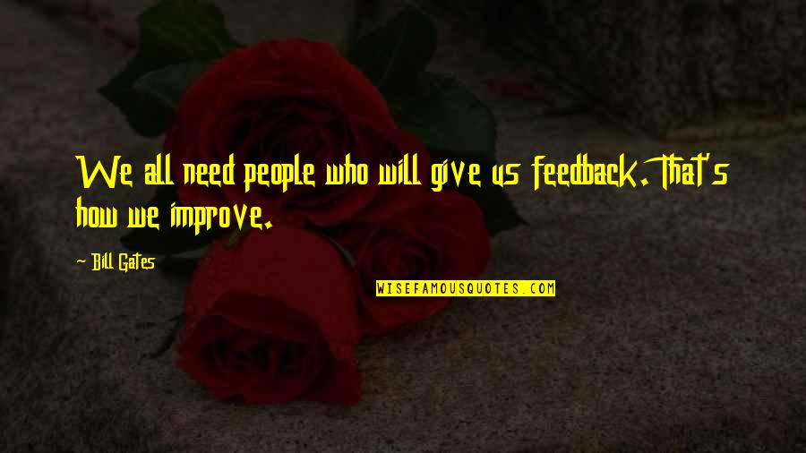 Feedback's Quotes By Bill Gates: We all need people who will give us